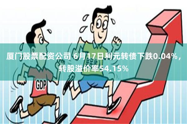 厦门股票配资公司 6月17日利元转债下跌0.04%，转股溢价率54.15%