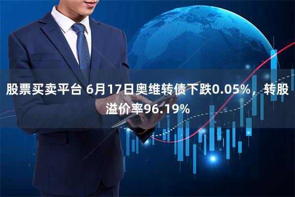 股票买卖平台 6月17日奥维转债下跌0.05%，转股溢价率96.19%