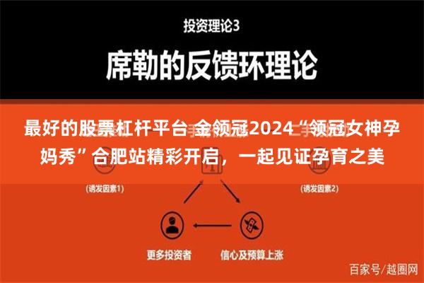   最好的股票杠杆平台 金领冠2024“领冠女神孕妈秀”合肥站精彩开启，一起见证孕育之美