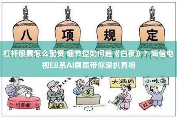 杠杆股票怎么配资 细节控如何追《白夜》？海信电视E8系AI画质带你深扒真相