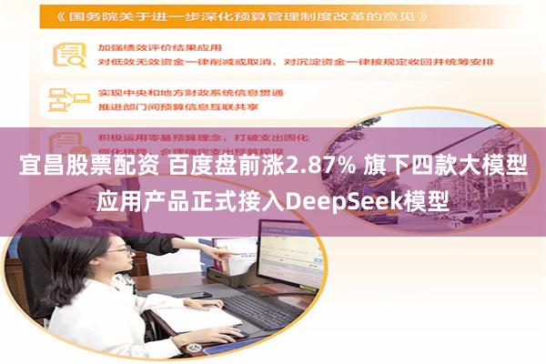 宜昌股票配资 百度盘前涨2.87% 旗下四款大模型应用产品正式接入DeepSeek模型